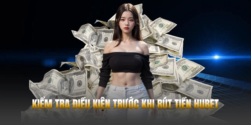 Hubet 41 Kiểm tra điều kiện trước khi rút tiền Hubet
